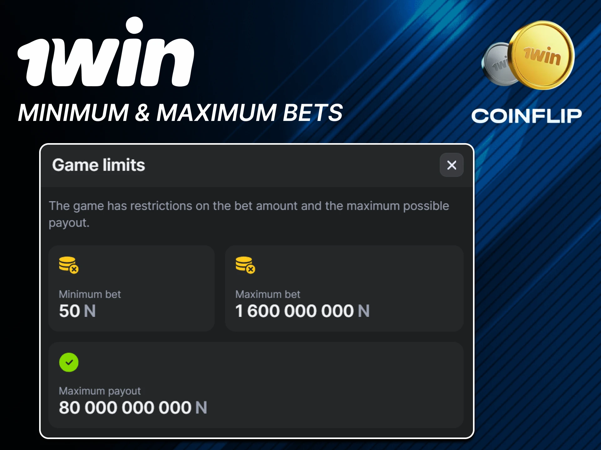 There is a minimum and maximum limit for bets in the Coin Flip game from 1win.
